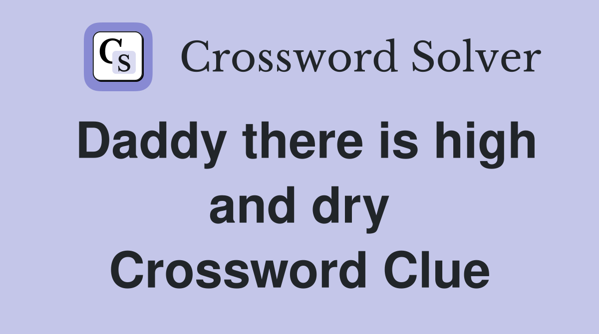 Daddy there is high and dry Crossword Clue