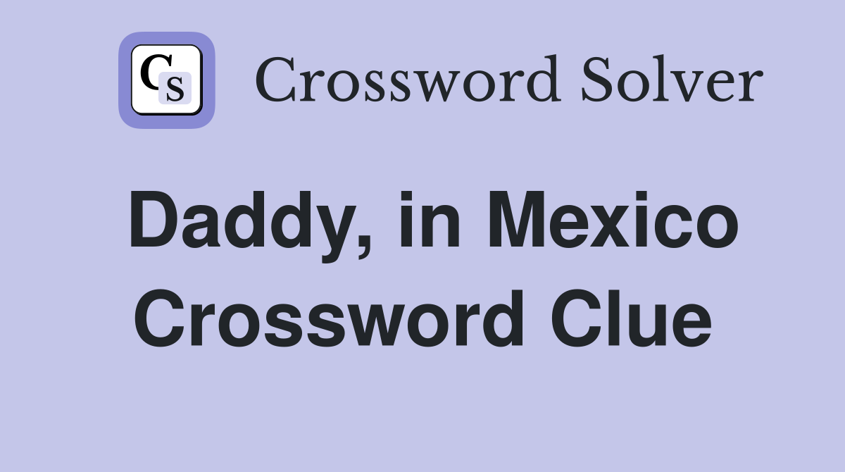 Daddy, in Mexico Crossword Clue