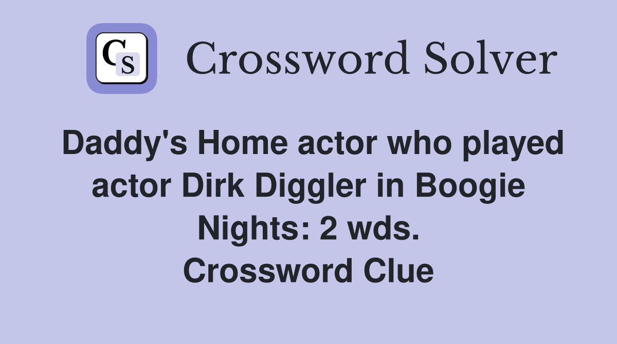Daddy's Home actor who played actor Dirk Diggler in Boogie Nights: 2 wds. Crossword Clue