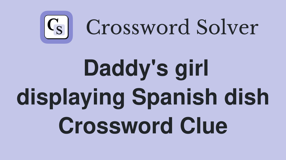 Daddy's girl displaying Spanish dish Crossword Clue