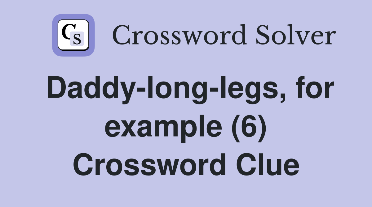 Daddy-long-legs, for example (6) Crossword Clue