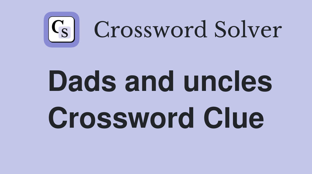 Dads and uncles Crossword Clue