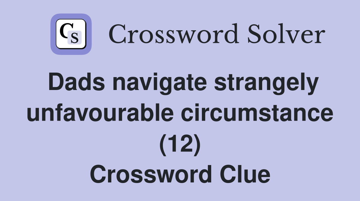Dads navigate strangely unfavourable circumstance (12) Crossword Clue