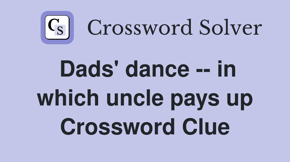 Dads' dance -- in which uncle pays up Crossword Clue