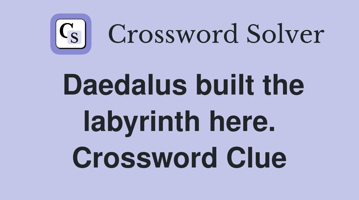 Daedalus built the labyrinth here. Crossword Clue