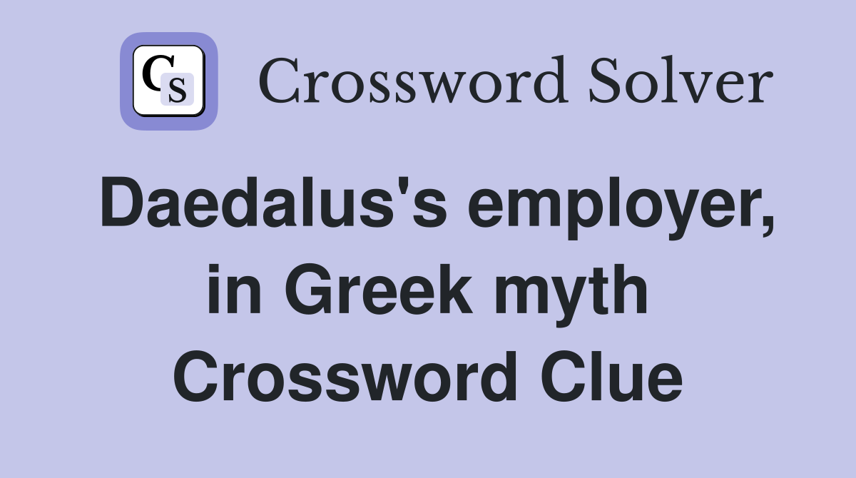 Daedalus's employer, in Greek myth Crossword Clue