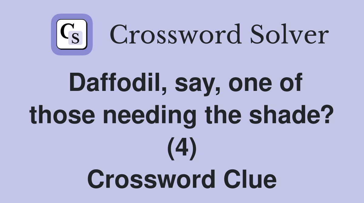 Daffodil, say, one of those needing the shade? (4) Crossword Clue
