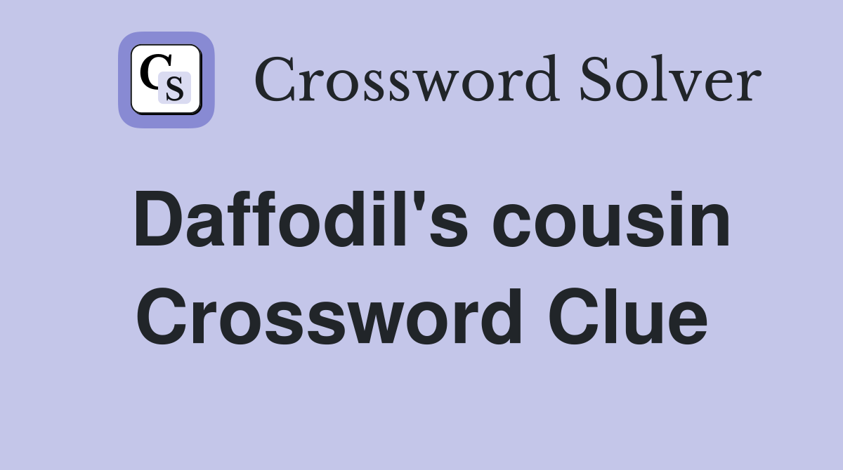 Daffodil's cousin Crossword Clue