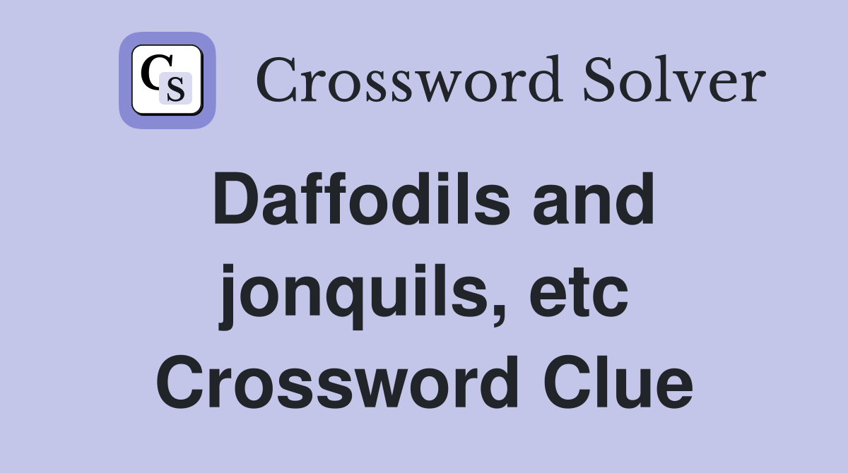 Daffodils and jonquils, etc Crossword Clue