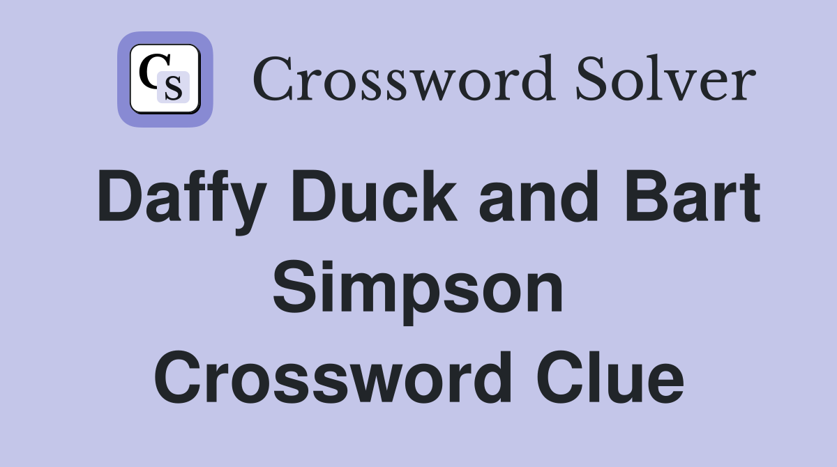 Daffy Duck and Bart Simpson Crossword Clue