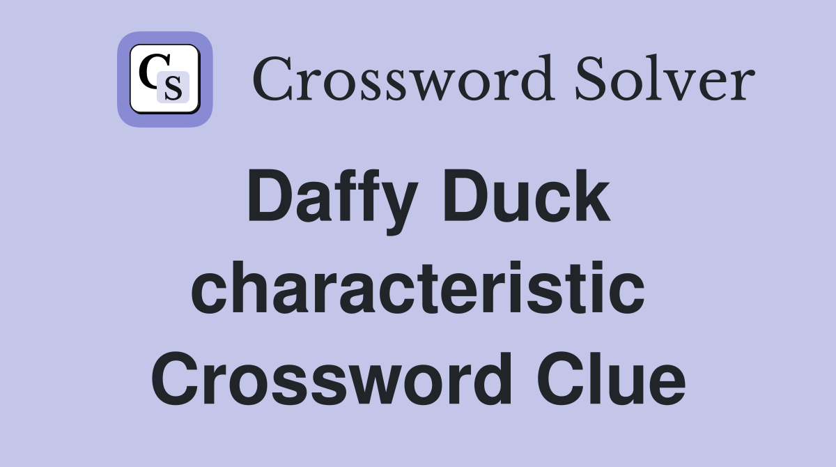 Daffy Duck characteristic Crossword Clue