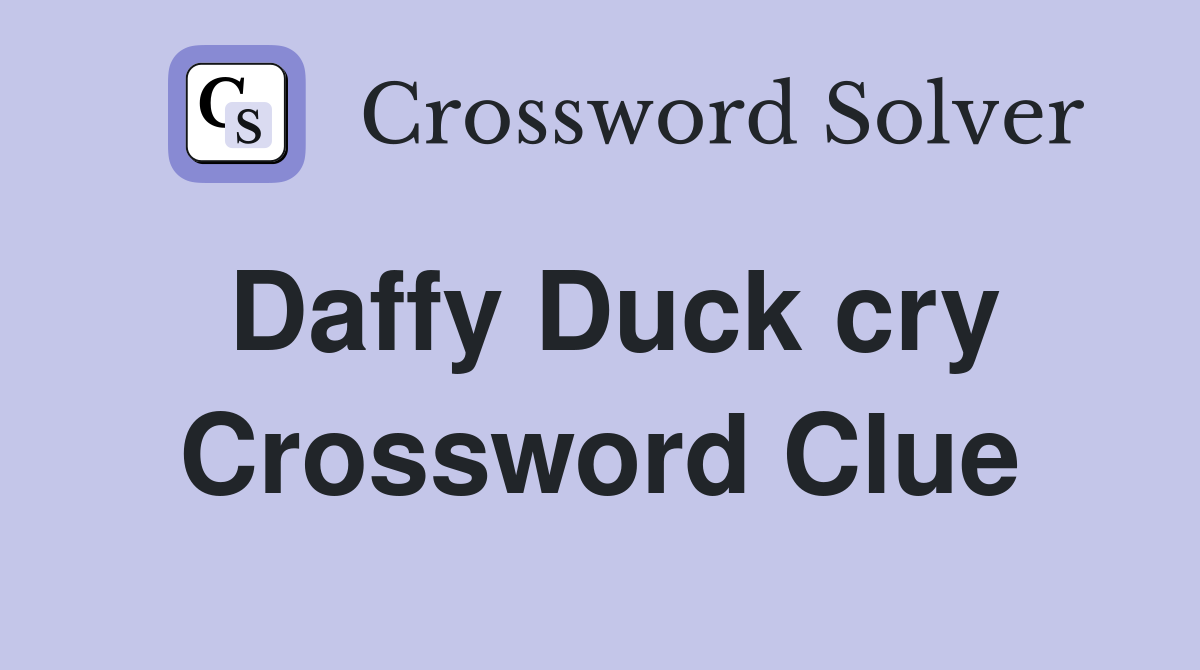 Daffy Duck cry Crossword Clue