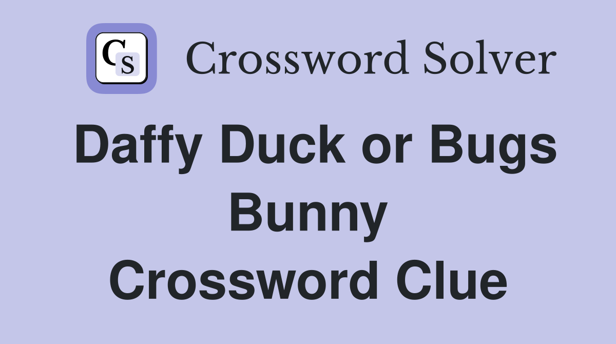 Daffy Duck or Bugs Bunny Crossword Clue