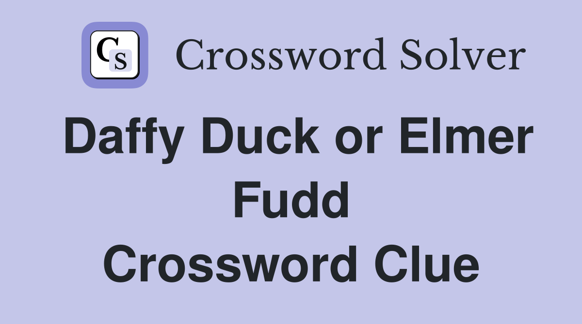 Daffy Duck or Elmer Fudd Crossword Clue