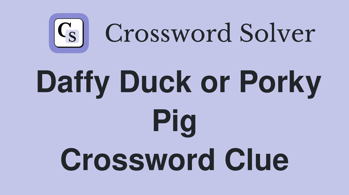 Daffy Duck or Porky Pig Crossword Clue