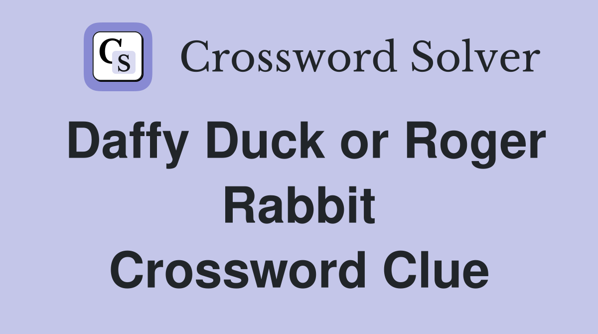 Daffy Duck or Roger Rabbit Crossword Clue