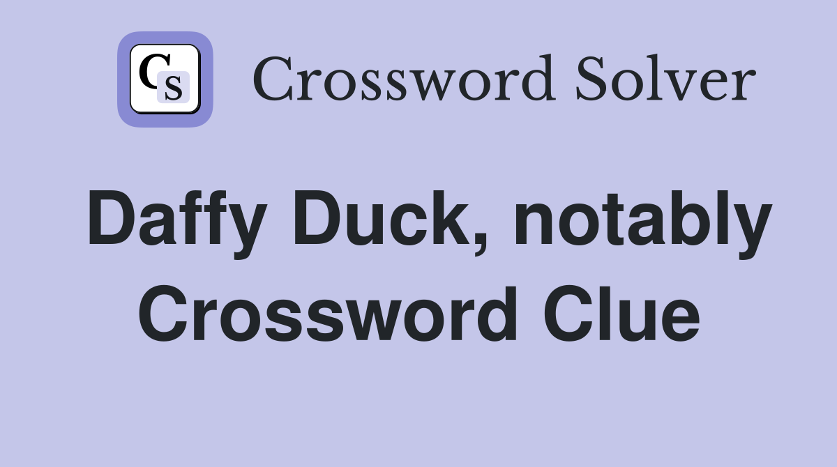 Daffy Duck, notably Crossword Clue