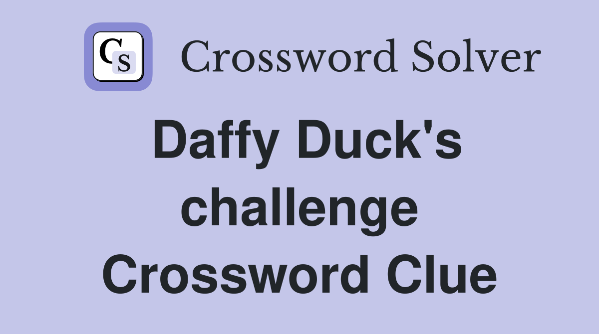 Daffy Duck's challenge Crossword Clue