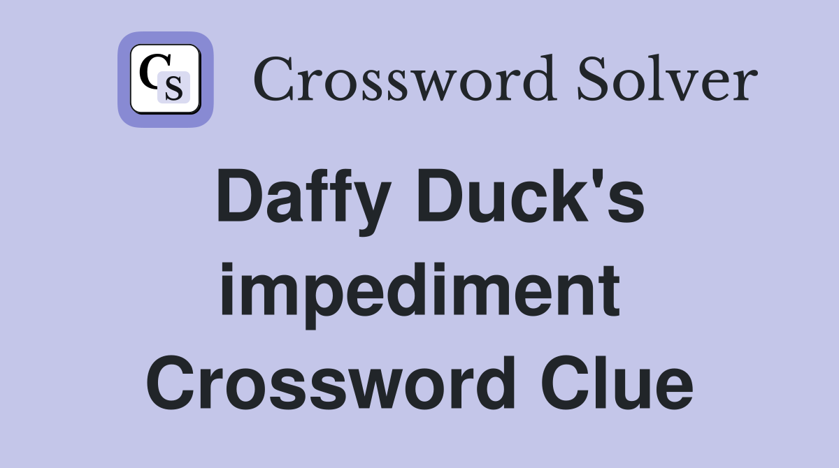 Daffy Duck's impediment Crossword Clue