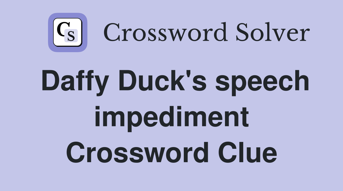 Daffy Duck's speech impediment Crossword Clue