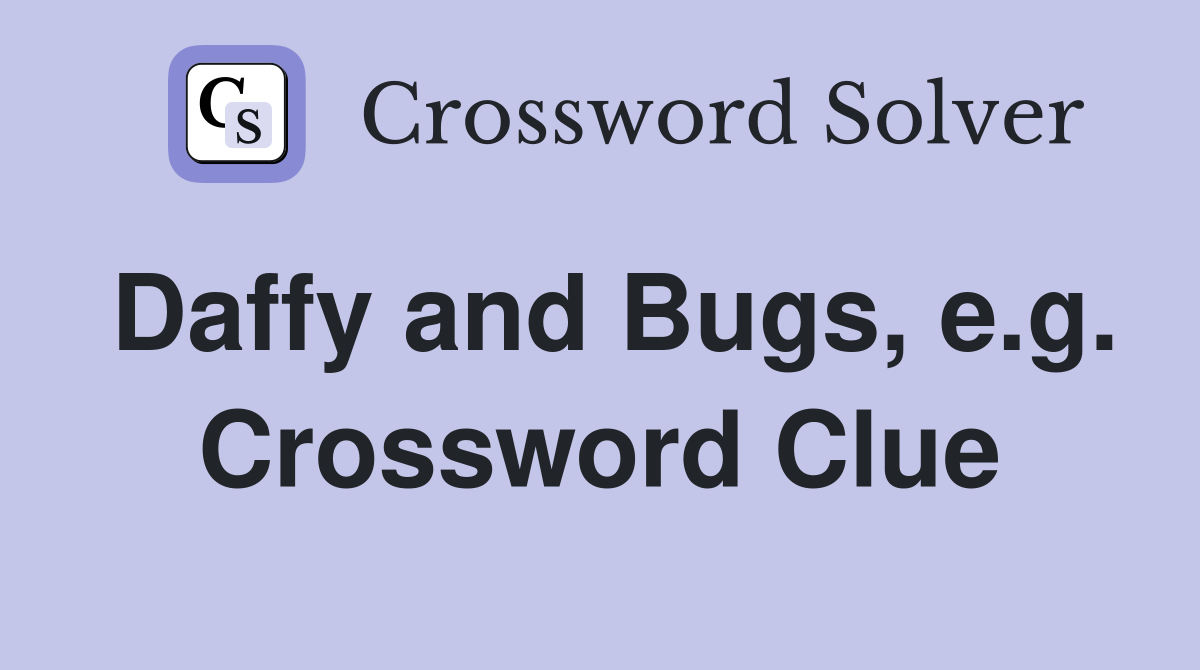 Daffy and Bugs, e.g. Crossword Clue
