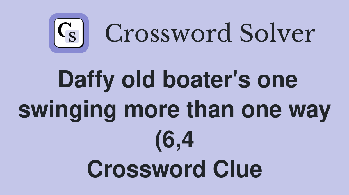 Daffy old boater #39 s one swinging more than one way (6 4) Crossword Daffy old boater #39 s one swinging more than one way (6 4) Crossword