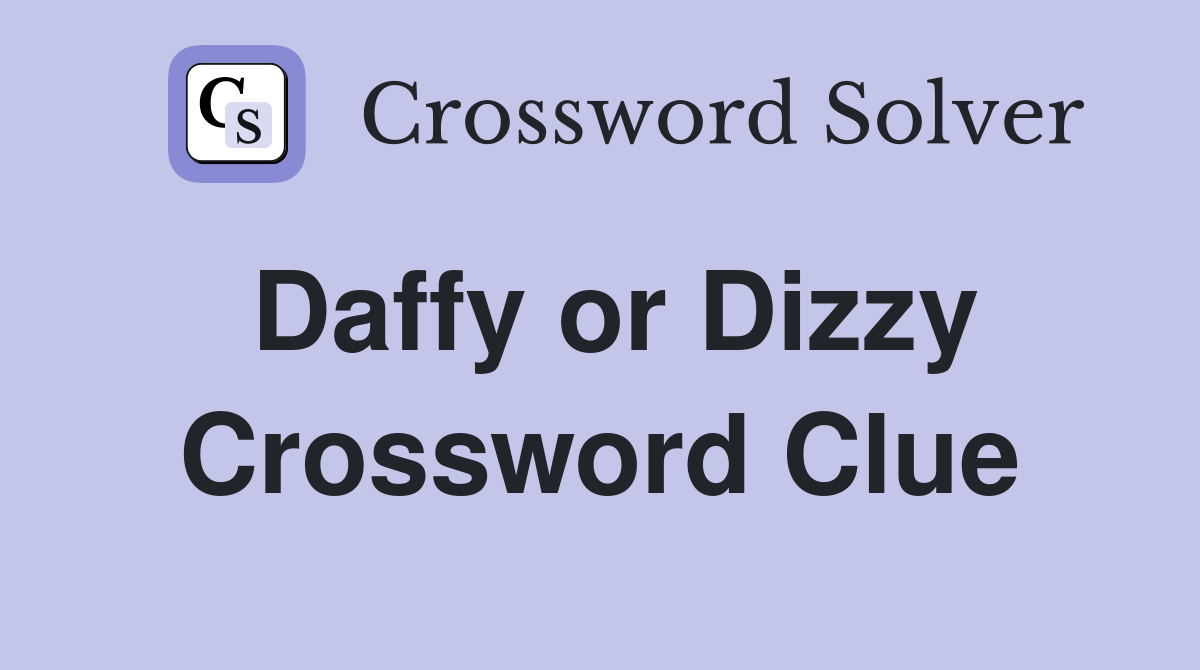 Daffy or Dizzy Crossword Clue