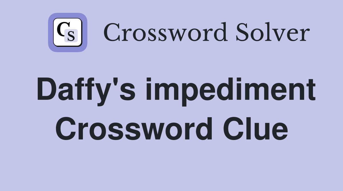 Daffy's impediment Crossword Clue