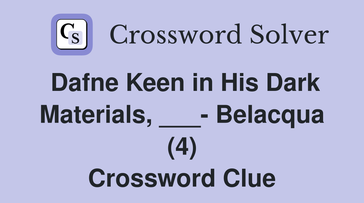 Dafne Keen in His Dark Materials, ___- Belacqua (4) Crossword Clue