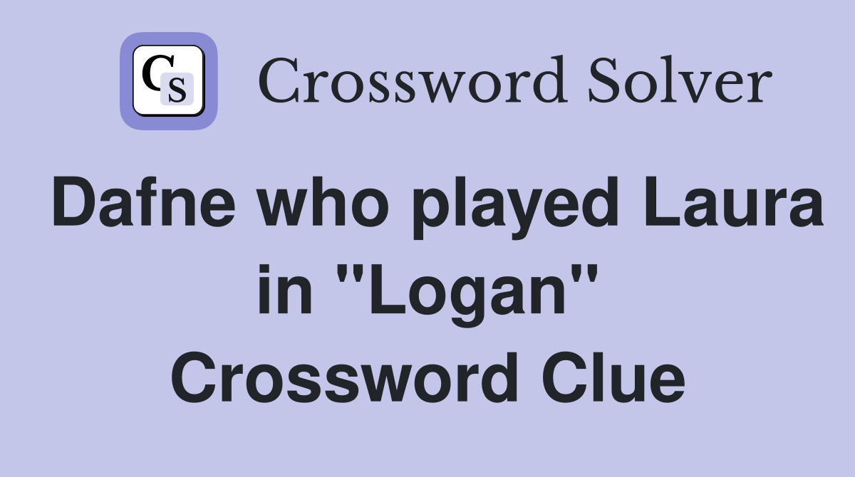 Dafne who played Laura in "Logan" Crossword Clue