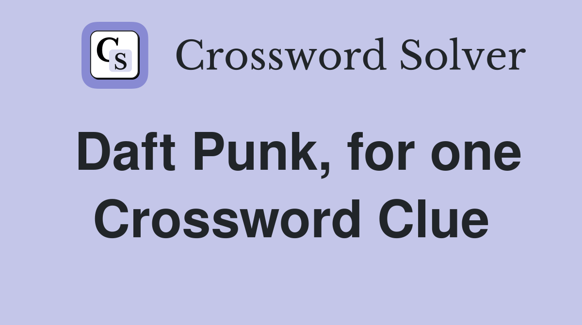 Daft Punk, for one Crossword Clue