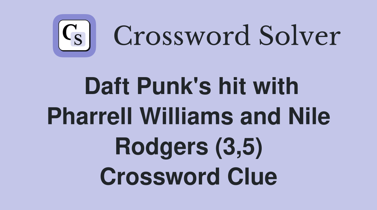 Daft Punk's hit with Pharrell Williams and Nile Rodgers (3,5) Crossword Clue