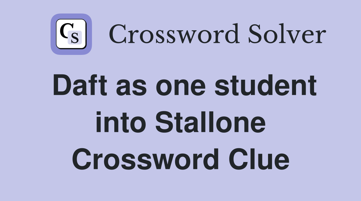 Daft as one student into Stallone Crossword Clue