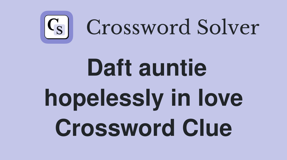 Daft auntie hopelessly in love Crossword Clue