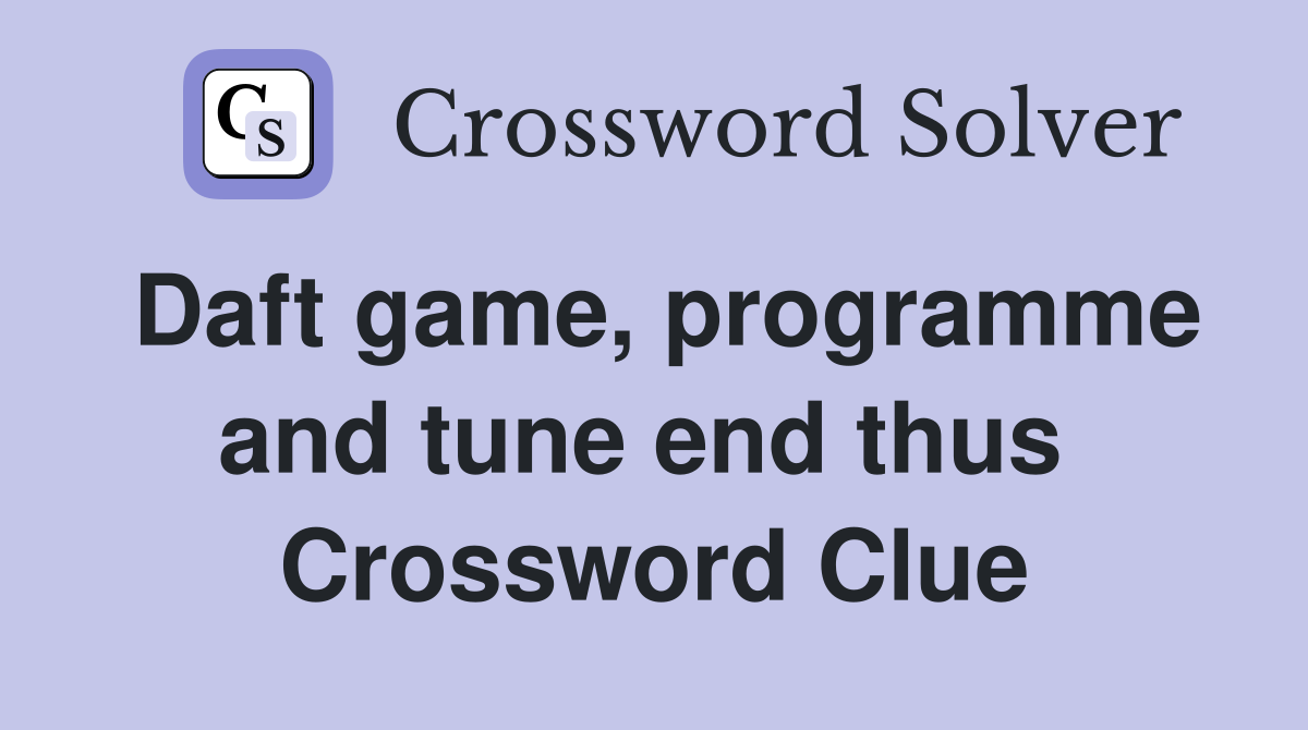 Daft game, programme and tune end thus  Crossword Clue
