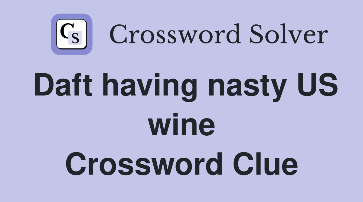 Daft having nasty US wine Crossword Clue