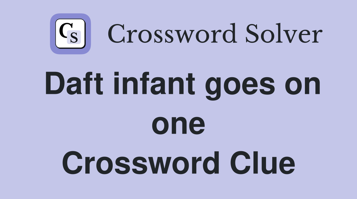 Daft infant goes on one Crossword Clue