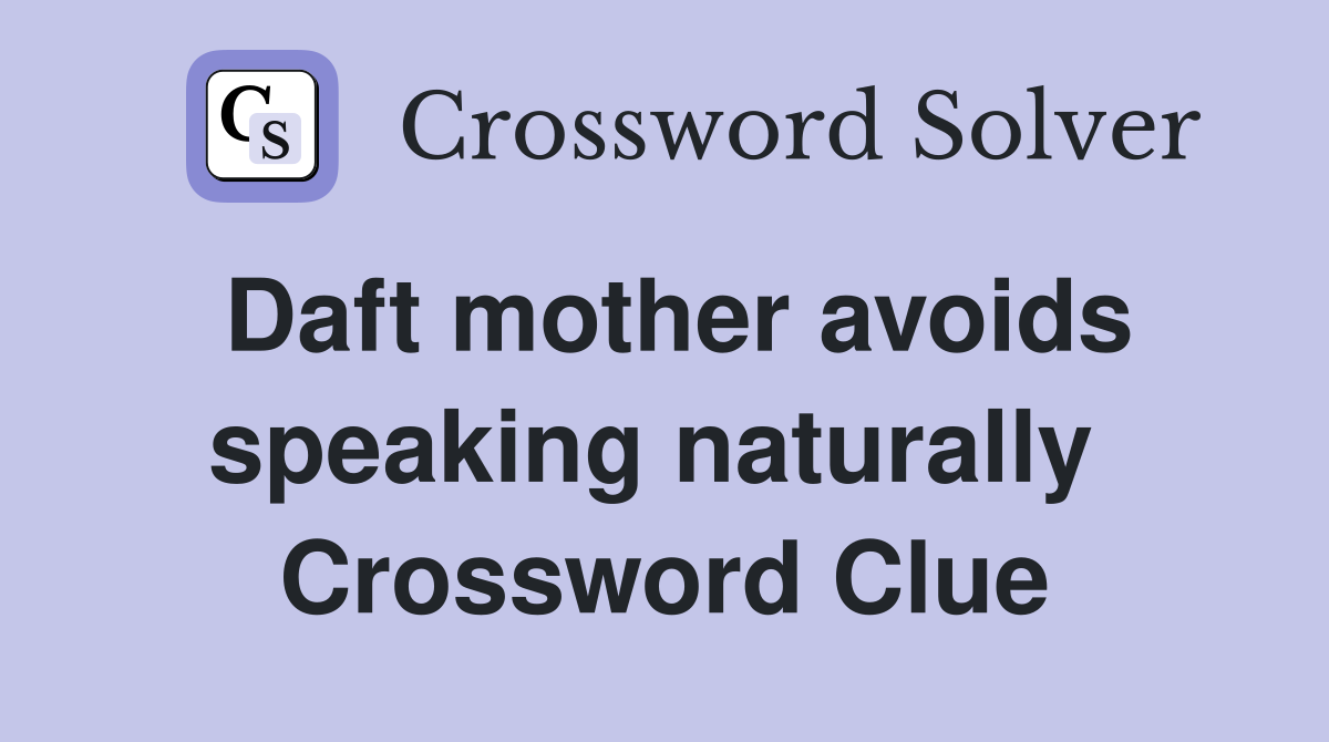 Daft mother avoids speaking naturally  Crossword Clue