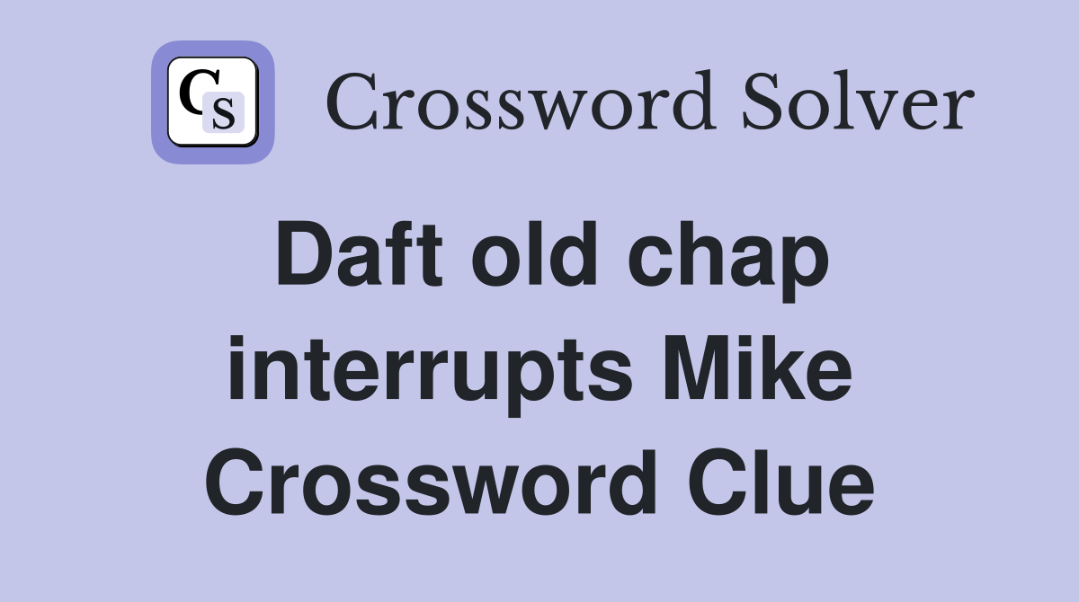 Daft old chap interrupts Mike Crossword Clue
