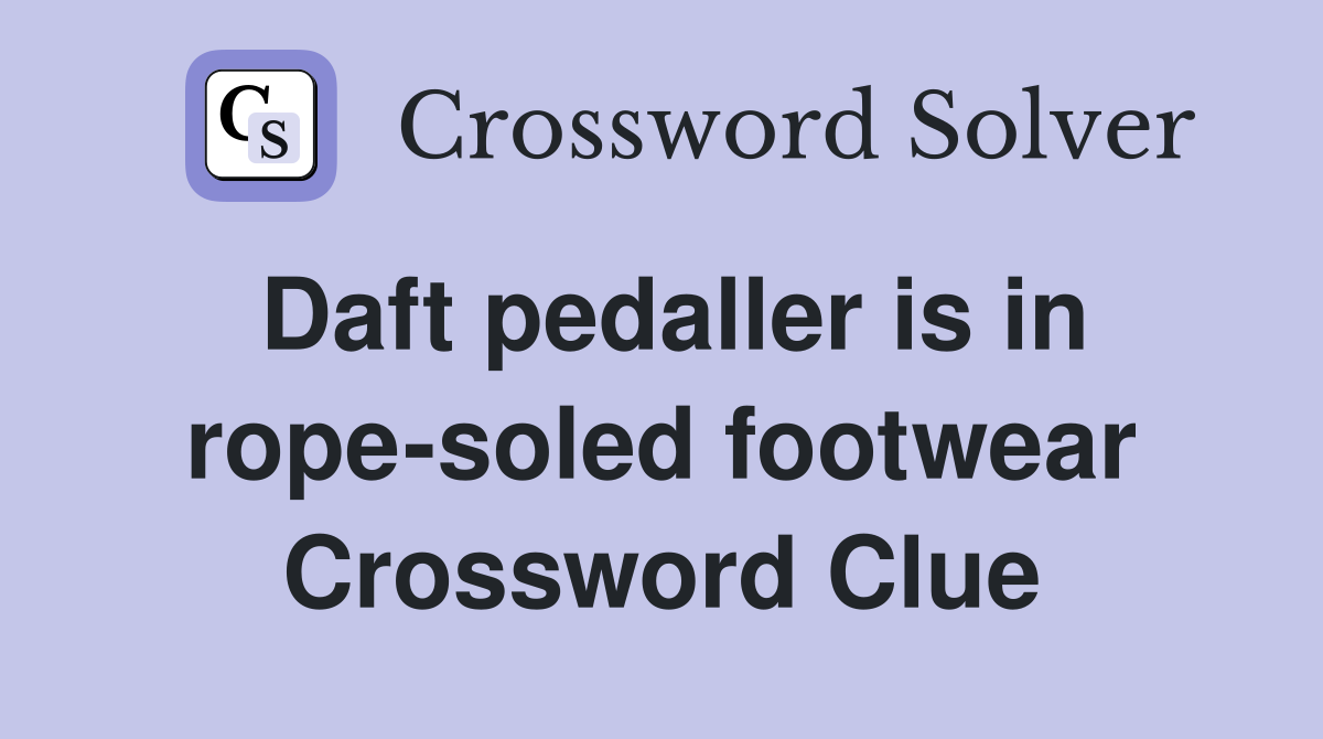 Daft pedaller is in rope-soled footwear Crossword Clue