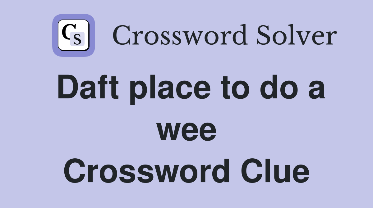 Daft place to do a wee Crossword Clue