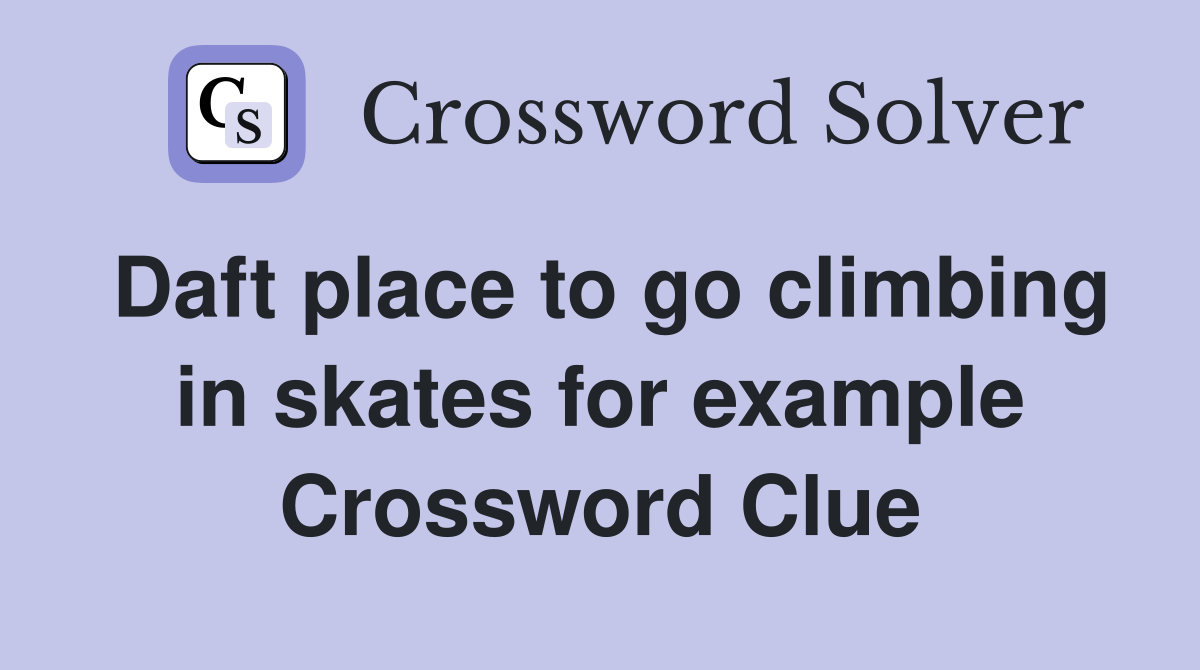 Daft place to go climbing in skates for example Crossword Clue