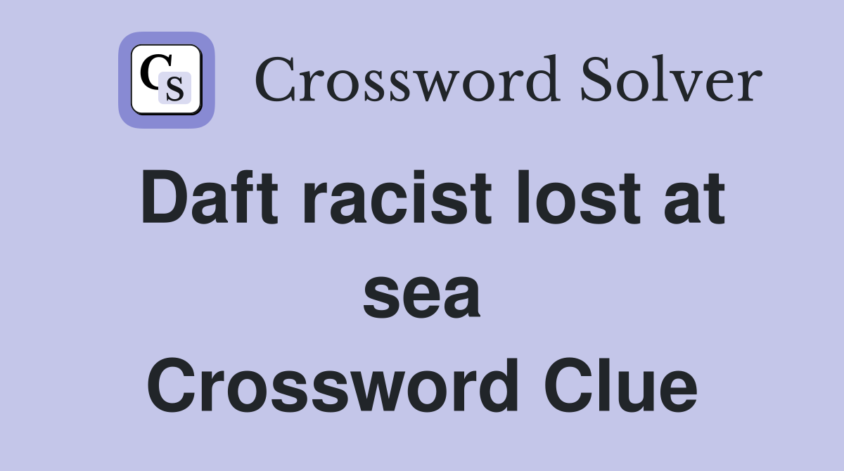 Daft racist lost at sea Crossword Clue