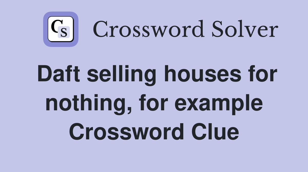 Daft selling houses for nothing, for example Crossword Clue