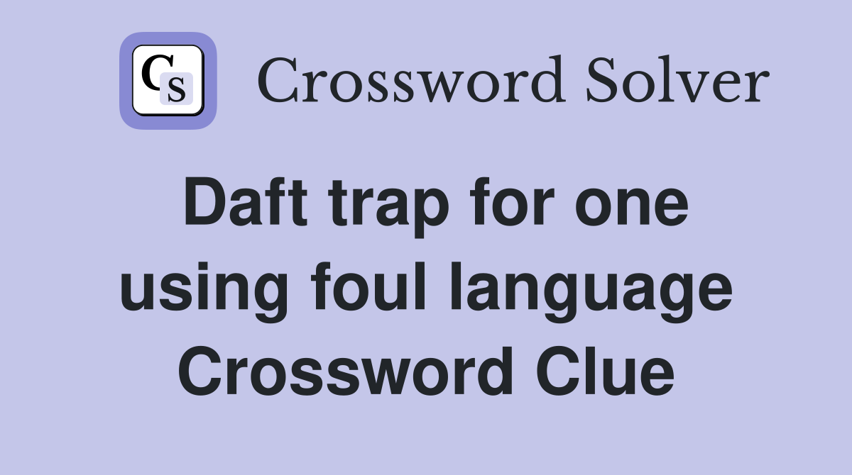 Daft trap for one using foul language Crossword Clue