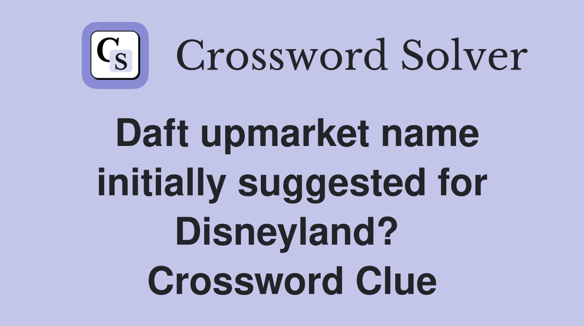 Daft upmarket name initially suggested for Disneyland?  Crossword Clue