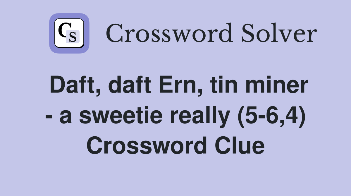 Daft, daft Ern, tin miner - a sweetie really (5-6,4) Crossword Clue