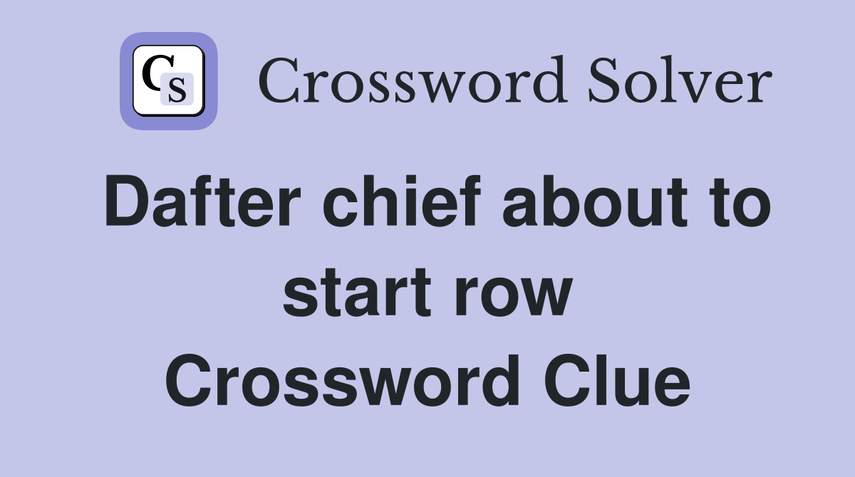 Dafter chief about to start row Crossword Clue