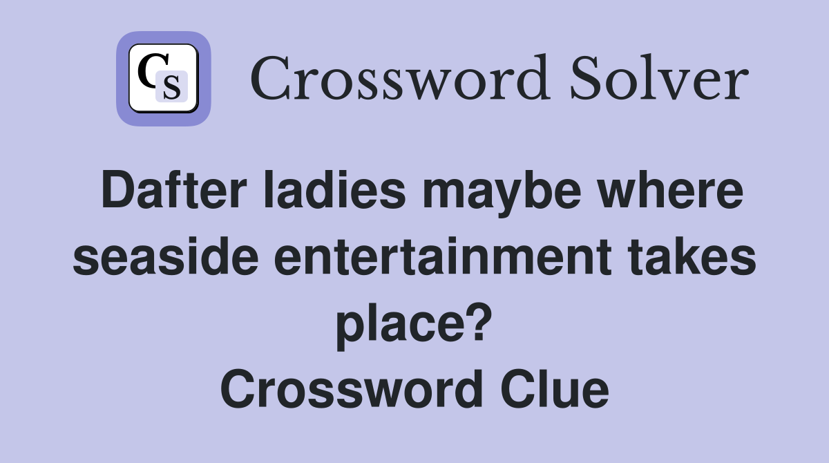 Dafter ladies maybe where seaside entertainment takes place? Crossword Clue