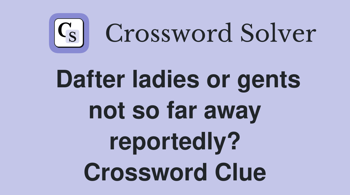 Dafter ladies or gents not so far away reportedly? Crossword Clue